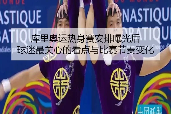 库里奥运热身赛安排曝光后 球迷最关心的看点与比赛节奏变化